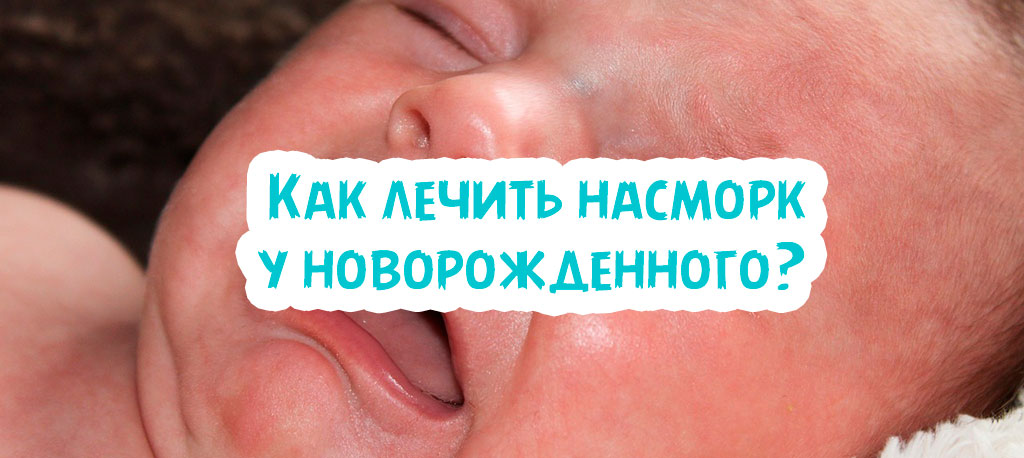 Как лечить насморк у новорожденного?